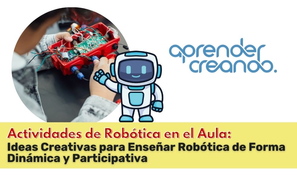 Actividades de Robótica en el Aula: Ideas Creativas para Enseñar Robótica de Forma Dinámica y Participativa
